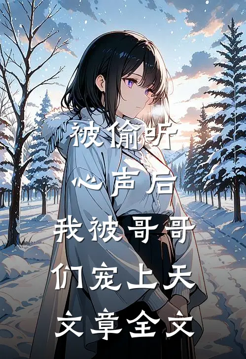 被偷听心声后，我被哥哥们宠上天文章全文