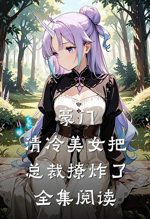 豪门：清冷美女把总裁撩炸了全集阅读