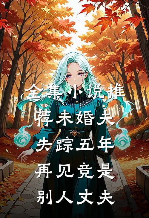 全集小说推荐未婚夫失踪五年：再见竟是别人丈夫