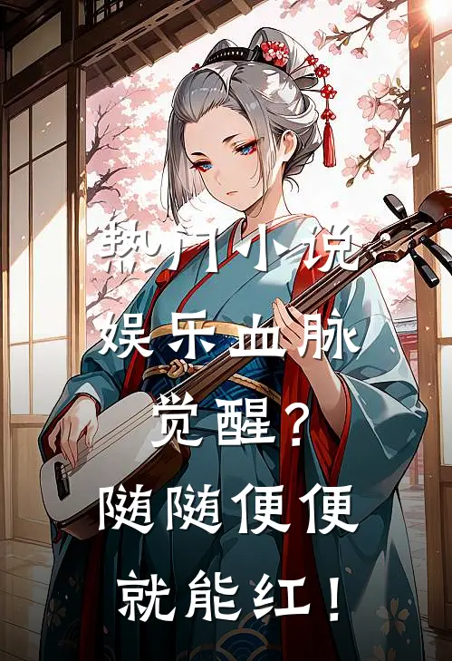 热门小说娱乐血脉觉醒？随随便便就能红！