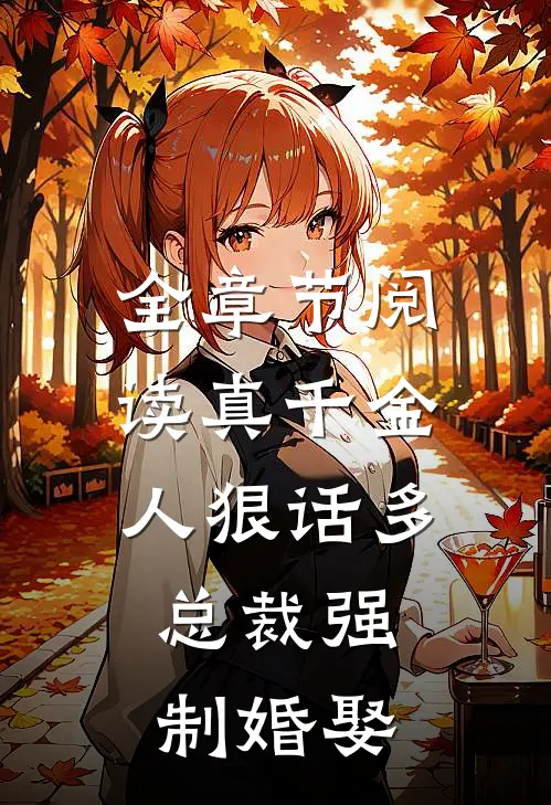全章节阅读真千金人狠话多，总裁强制婚娶