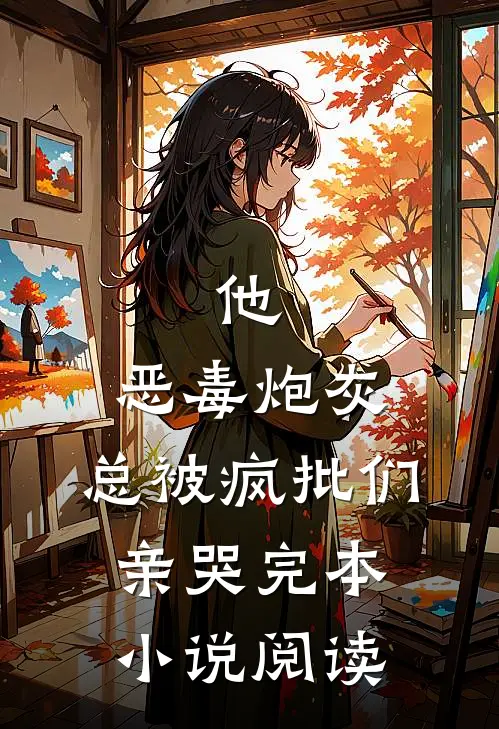 他,恶毒炮灰,总被疯批们亲哭完本小说阅读