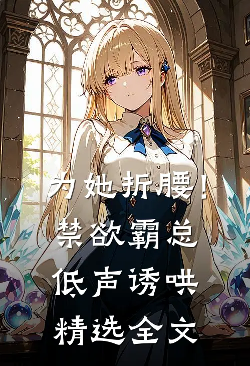 为她折腰！禁欲霸总低声诱哄精选全文
