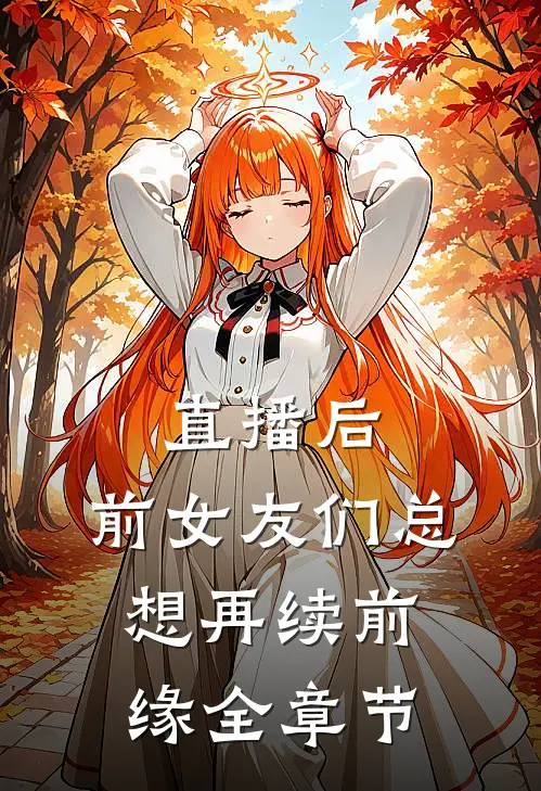 直播后，前女友们总想再续前缘全章节