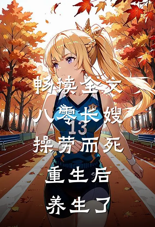 畅读全文八零长嫂操劳而死：重生后养生了