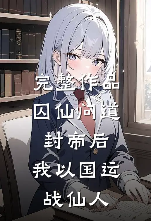 完整作品囚仙问道：封帝后，我以国运战仙人