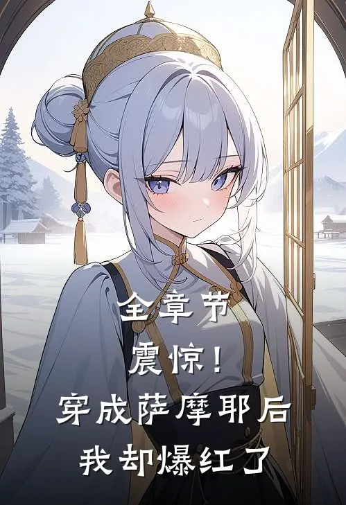 全章节震惊！穿成萨摩耶后我却爆红了