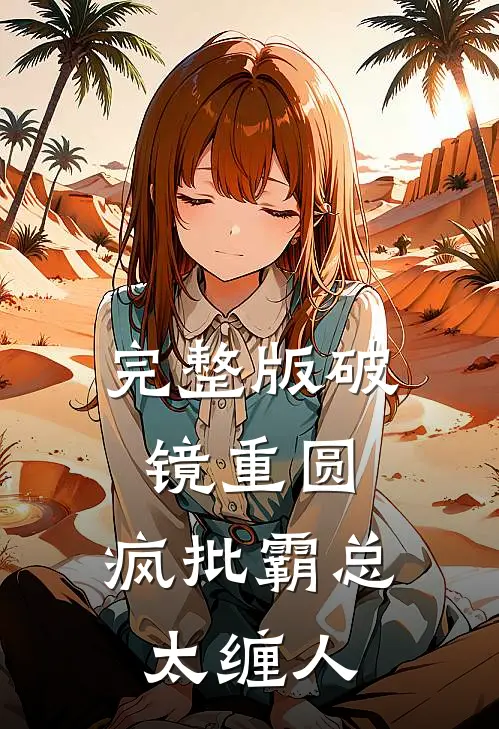 完整版破镜重圆：疯批霸总太缠人