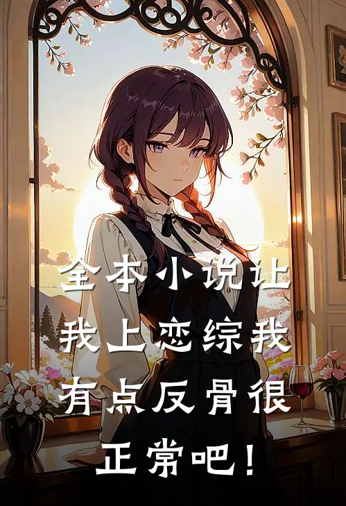 全本小说让我上恋综我有点反骨很正常吧！