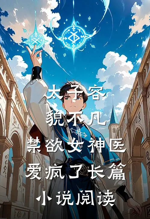 太子容貌不凡，禁欲女神医爱疯了长篇小说阅读