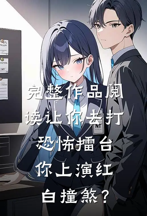 完整作品阅读让你去打恐怖擂台，你上演红白撞煞？