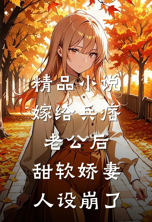 精品小说嫁给兵痞老公后，甜软娇妻人设崩了