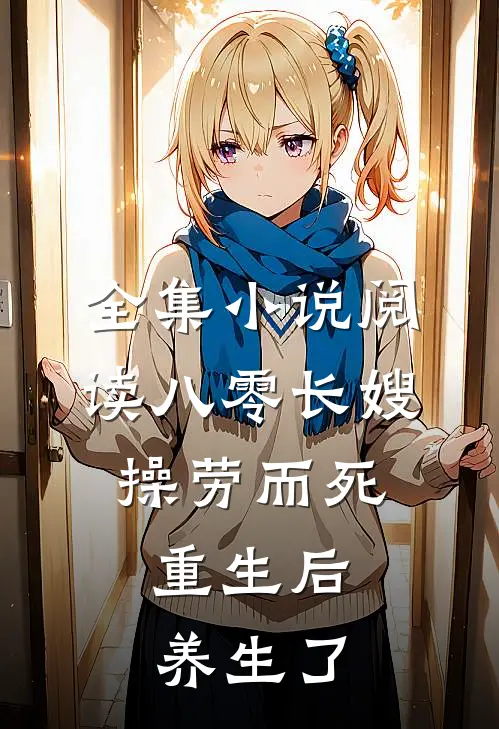 全集小说阅读八零长嫂操劳而死：重生后养生了