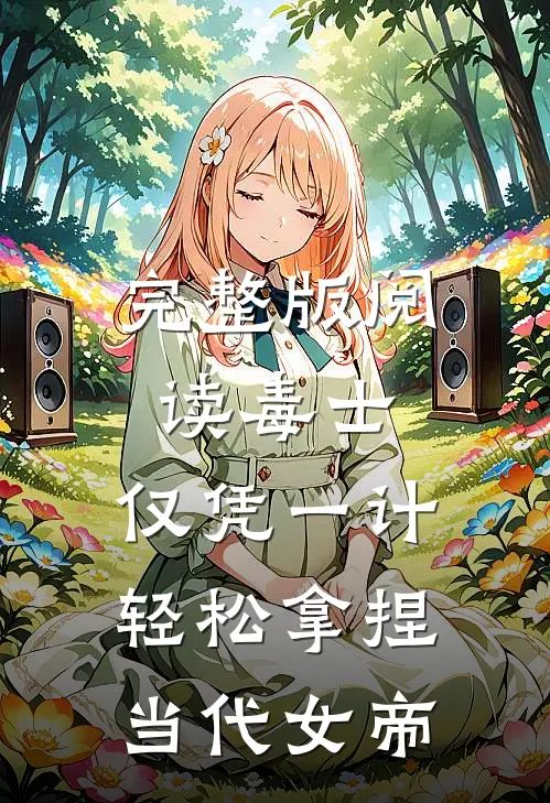 完整版阅读毒士：仅凭一计，轻松拿捏当代女帝