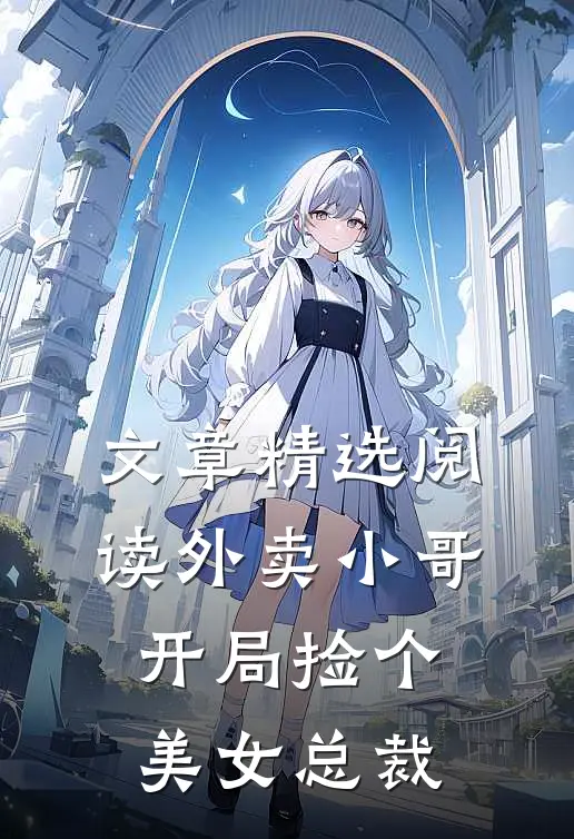 文章精选阅读外卖小哥：开局捡个美女总裁