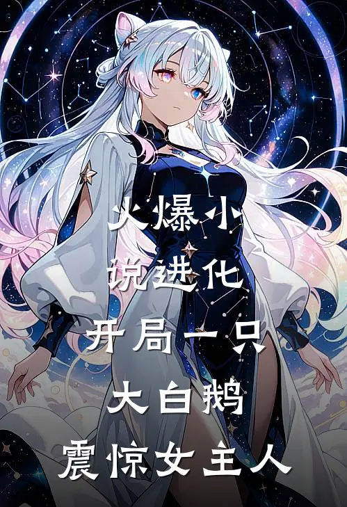 火爆小说进化：开局一只大白鹅，震惊女主人