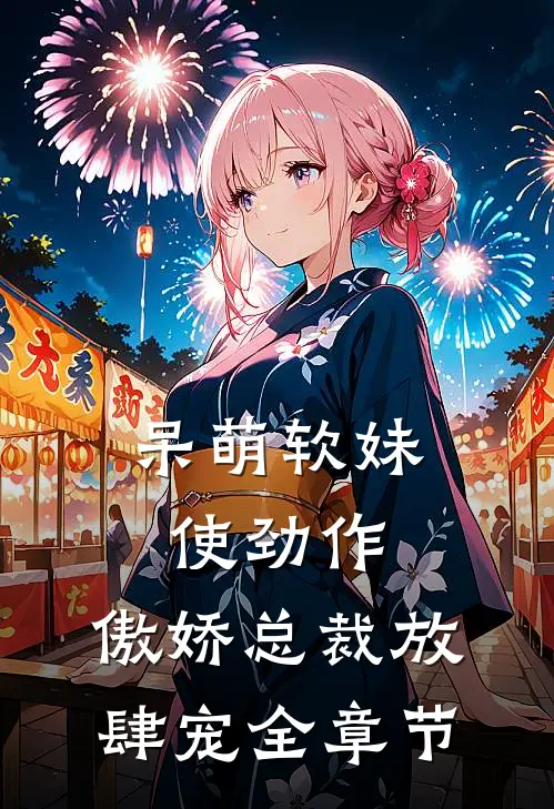 呆萌软妹使劲作，傲娇总裁放肆宠全章节