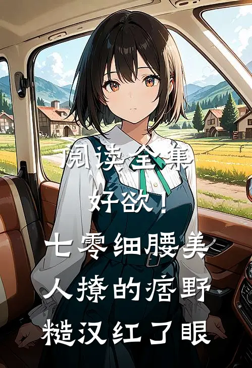 阅读全集好欲！七零细腰美人，撩的痞野糙汉红了眼
