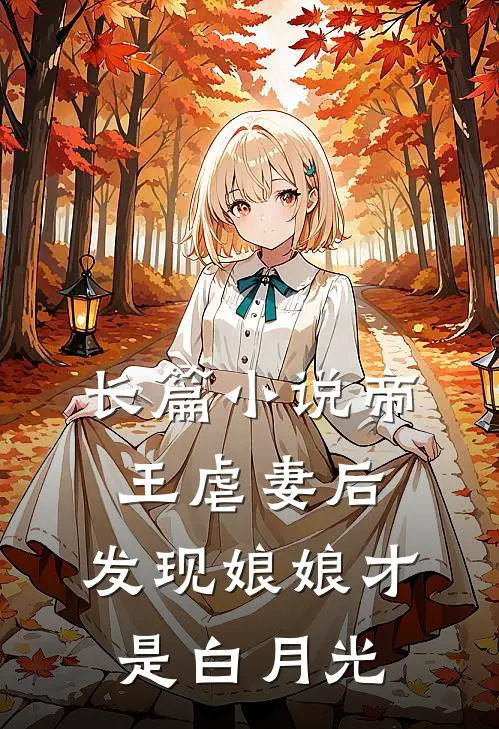 长篇小说帝王虐妻后，发现娘娘才是白月光