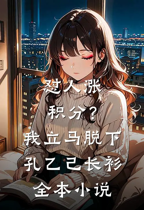 怼人涨积分？我立马脱下孔乙己长衫全本小说