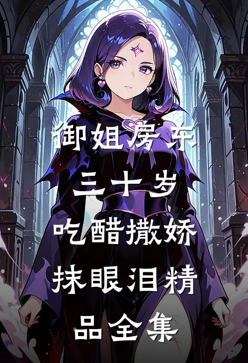 御姐房东三十岁，吃醋撒娇抹眼泪精品全集