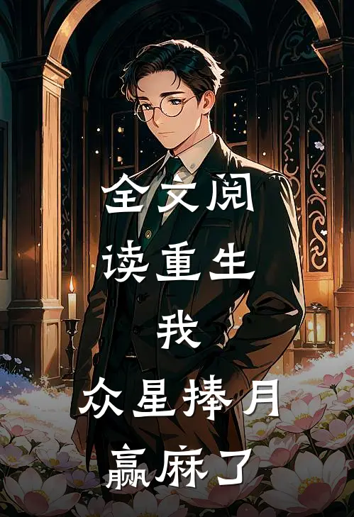 全文阅读重生：我，众星捧月，赢麻了