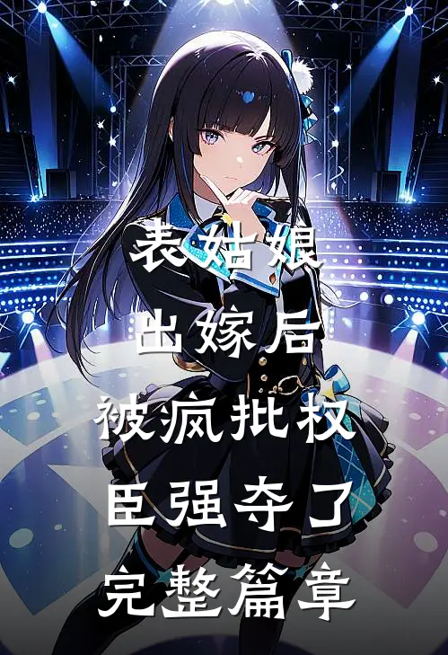 表姑娘出嫁后，被疯批权臣强夺了完整篇章