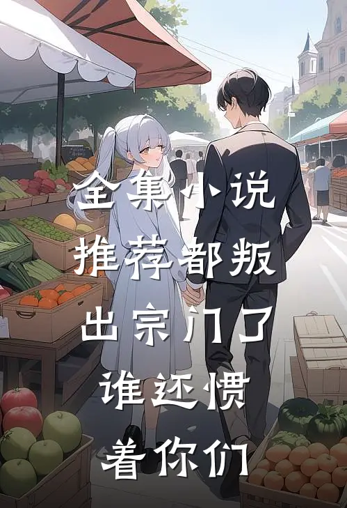 全集小说推荐都叛出宗门了，谁还惯着你们