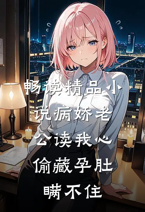 畅读精品小说病娇老公读我心，偷藏孕肚瞒不住