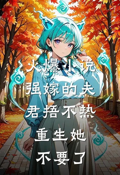 火爆小说强嫁的夫君捂不热，重生她不要了