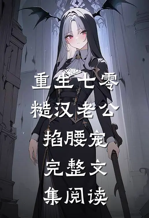 重生七零：糙汉老公掐腰宠完整文集阅读
