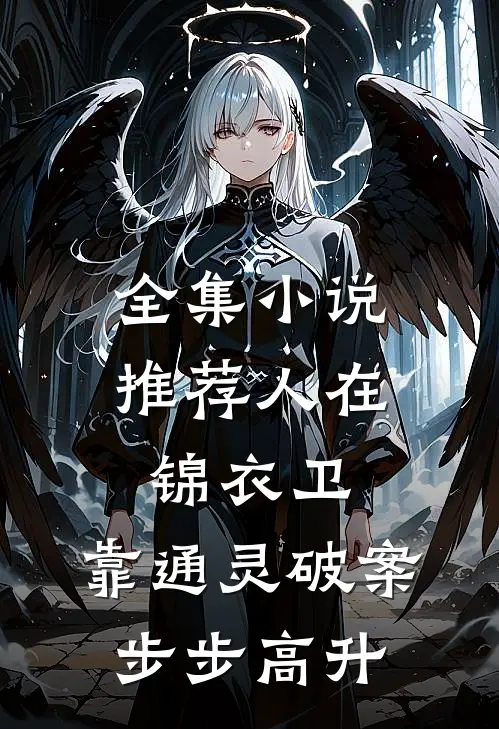 全集小说推荐人在锦衣卫，靠通灵破案步步高升
