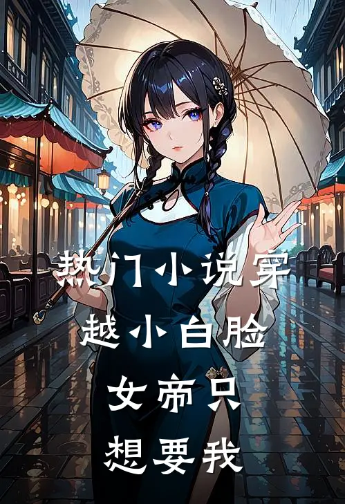 热门小说穿越小白脸，女帝只想要我