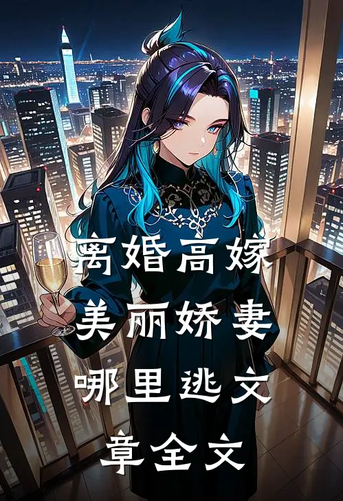 离婚高嫁：美丽娇妻哪里逃文章全文