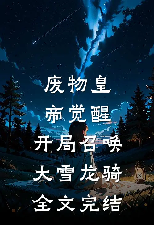 废物皇帝觉醒，开局召唤大雪龙骑全文完结
