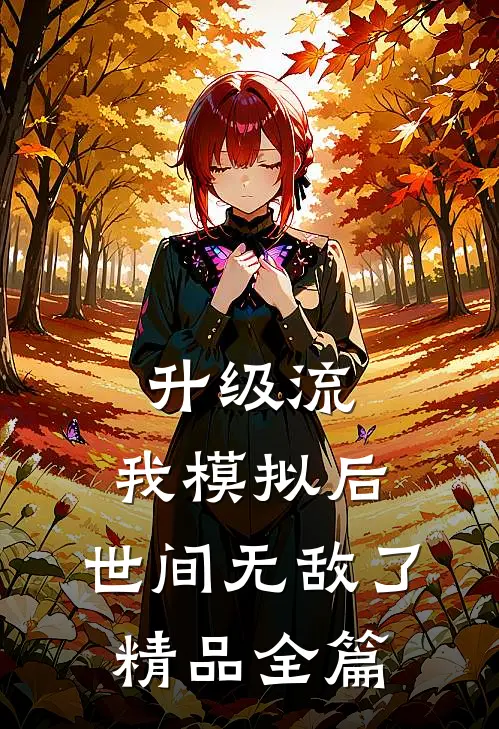 升级流：我模拟后，世间无敌了精品全篇
