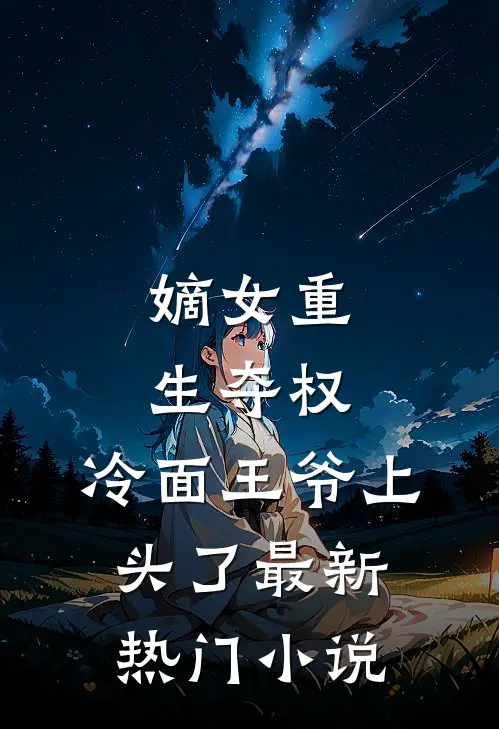 嫡女重生夺权，冷面王爷上头了最新热门小说