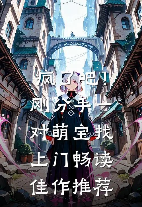 疯了吧！刚分手，一对萌宝找上门畅读佳作推荐