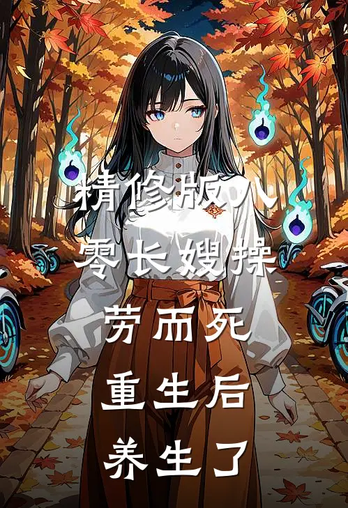 精修版八零长嫂操劳而死：重生后养生了