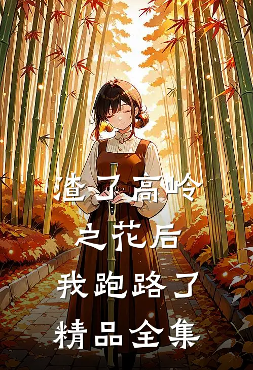 渣了高岭之花后，我跑路了精品全集