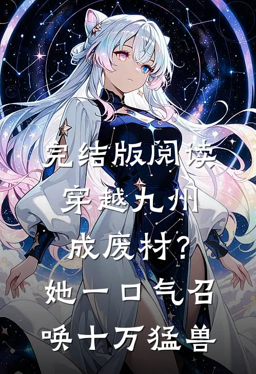 完结版阅读穿越九州成废材？她一口气召唤十万猛兽