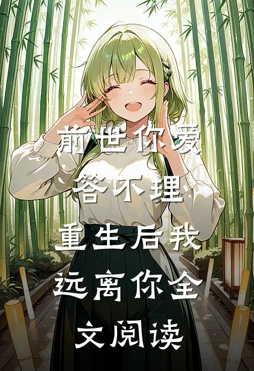 前世你爱答不理，重生后我远离你全文阅读