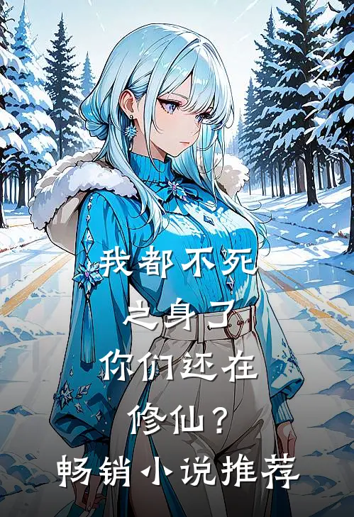 我都不死之身了，你们还在修仙？畅销小说推荐