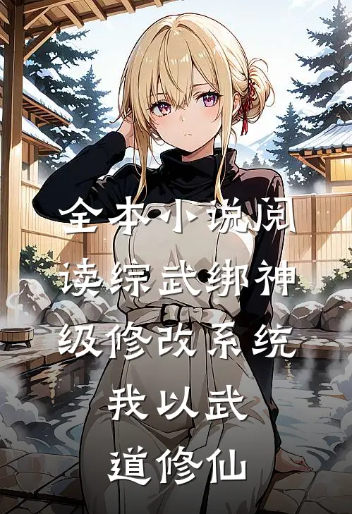 全本小说阅读综武绑神级修改系统，我以武道修仙