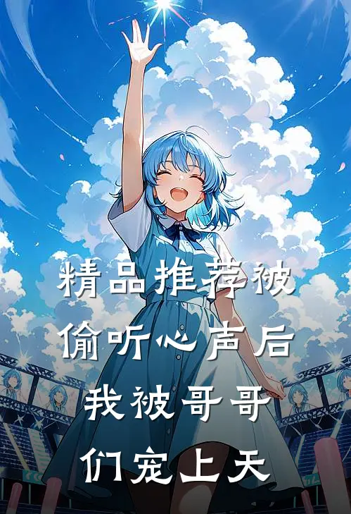 精品推荐被偷听心声后，我被哥哥们宠上天