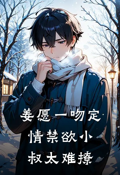 姜愿一吻定情禁欲小叔太难撩