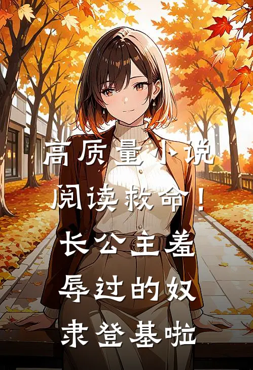 高质量小说阅读救命！长公主羞辱过的奴隶登基啦