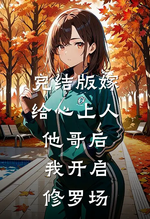 完结版嫁给心上人他哥后，我开启修罗场