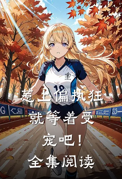 惹上偏执狂，就等着受宠吧！全集阅读