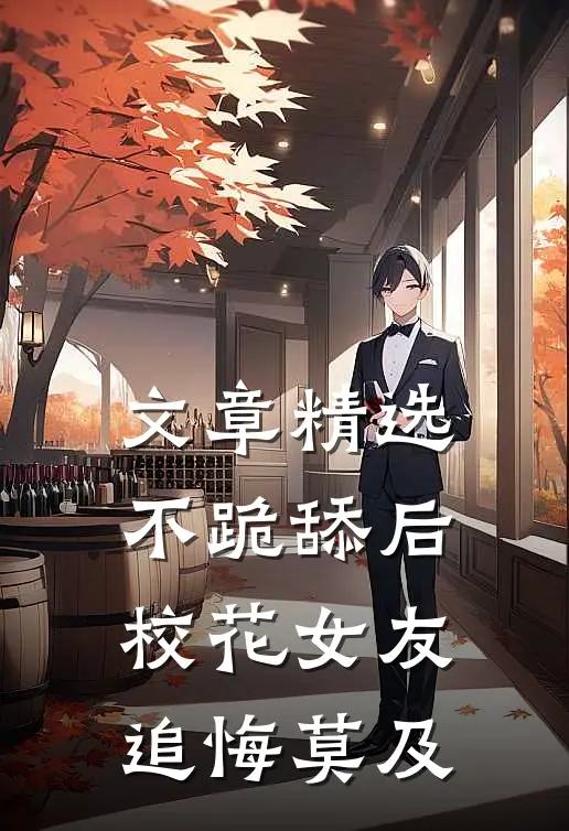文章精选不跪舔后，校花女友追悔莫及